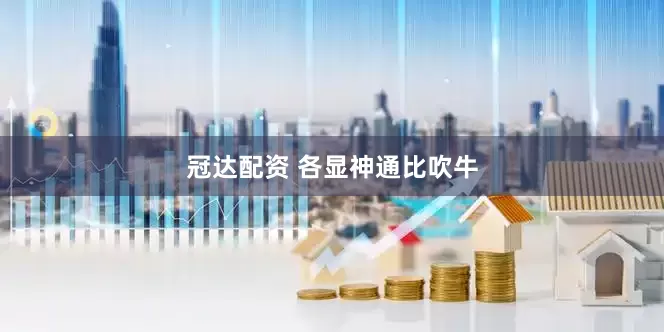 冠达配资 各显神通比吹牛