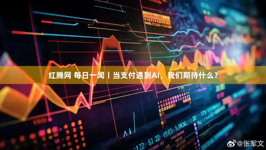 红腾网 每日一闻丨当支付遇到AI，我们期待什么？